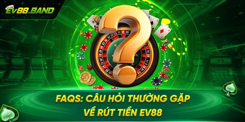 FAQs về rút tiền EV88